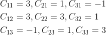 \begin{aligned} &C_{11}=3, C_{21}=1, C_{31}=-1 \\ &C_{12}=3, C_{22}=3, C_{32}=1 \\ &C_{13}=-1, C_{23}=1, C_{33}=3 \end{aligned}