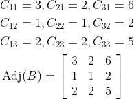 \begin{aligned} &C_{11}=3, C_{21}=2, C_{31}=6 \\ &C_{12}=1, C_{22}=1, C_{32}=2 \\ &C_{13}=2, C_{23}=2, C_{33}=5 \\ &\operatorname{Adj}(B)=\left[\begin{array}{lll} 3 & 2 & 6 \\ 1 & 1 & 2 \\ 2 & 2 & 5 \end{array}\right] \end{aligned}