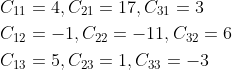 \begin{aligned} &C_{11}=4, C_{21}=17, C_{31}=3 \\ &C_{12}=-1, C_{22}=-11, C_{32}=6 \\ &C_{13}=5, C_{23}=1, C_{33}=-3 \end{aligned}