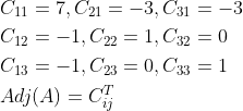 \begin{aligned} &C_{11}=7, C_{21}=-3, C_{31}=-3 \\ &C_{12}=-1, C_{22}=1, C_{32}=0 \\ &C_{13}=-1, C_{23}=0, C_{33}=1 \\ &A d j(A)=C_{{ij}}^{T} \end{aligned}