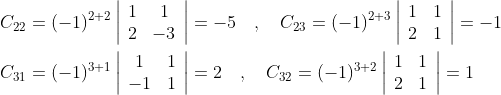 \begin{aligned} &C_{22}=(-1)^{2+2}\left|\begin{array}{cc} 1 & 1 \\ 2 & -3 \end{array}\right|=-5 \quad, \quad C_{23}=(-1)^{2+3}\left|\begin{array}{ll} 1 & 1 \\ 2 & 1 \end{array}\right|=-1 \\ &C_{31}=(-1)^{3+1}\left|\begin{array}{cc} 1 & 1 \\ -1 & 1 \end{array}\right|=2 \quad, \quad C_{32}=(-1)^{3+2}\left|\begin{array}{ll} 1 & 1 \\ 2 & 1 \end{array}\right|=1 \end{aligned}