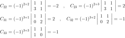 \begin{aligned} &C_{22}=(-1)^{2+2}\left|\begin{array}{ll} 1 & 1 \\ 3 & 1 \end{array}\right|=-2 \quad, \quad C_{23}=(-1)^{2+3}\left|\begin{array}{cc} 1 & 1 \\ 3 & 1 \end{array}\right|=2 \\ &C_{31}=(-1)^{3+1}\left|\begin{array}{ll} 1 & 1 \\ 0 & 2 \end{array}\right|=2 \quad, \quad C_{32}=(-1)^{3+2}\left|\begin{array}{cc} 1 & 1 \\ 0 & 2 \end{array}\right|=-1 \\ &C_{33}=(-1)^{3+3}\left|\begin{array}{ll} 1 & 1 \\ 1 & 0 \end{array}\right|=-1 \end{aligned}