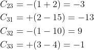 \begin{aligned} &C_{23}=-(1+2)=-3 \\ &C_{31}=+(2-15)=-13 \\ &C_{32}=-(1-10)=9 \\ &C_{33}=+(3-4)=-1 \end{aligned}