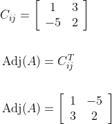 \begin{aligned} &C_{i j}=\left[\begin{array}{cc} 1 & 3 \\ -5 & 2 \end{array}\right] \\\\ &\operatorname{Adj}(A)=C_{i j}^{T} \\\\ &\operatorname{Adj}(A)=\left[\begin{array}{cc} 1 & -5 \\ 3 & 2 \end{array}\right] \end{aligned}