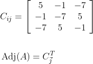\begin{aligned} &C_{i j}=\left[\begin{array}{ccc} 5 & -1 & -7 \\ -1 & -7 & 5 \\ -7 & 5 & -1 \end{array}\right] \\\\ &\operatorname{Adj}(A)=C_{\vec{j}}^{T} \end{aligned}