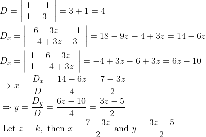 \begin{aligned} &D=\left|\begin{array}{cc} 1 & -1 \\ 1 & 3 \end{array}\right|=3+1=4 \\ &D_{x}=\left|\begin{array}{cc} 6-3 z & -1 \\ -4+3 z & 3 \end{array}\right|=18-9 z-4+3 z=14-6 z \\ &D_{x}=\left|\begin{array}{lc} 1 & 6-3 z \\ 1 & -4+3 z \end{array}\right|=-4+3 z-6+3 z=6 z-10 \\ &\Rightarrow x=\frac{D_{x}}{D}=\frac{14-6 z}{4}=\frac{7-3 z}{2} \\ &\Rightarrow y=\frac{D_{y}}{D}=\frac{6 z-10}{4}=\frac{3 z-5}{2} \\ &\text { Let } z=k, \text { then } x=\frac{7-3 z}{2} \text { and } y=\frac{3 z-5}{2} \end{aligned}