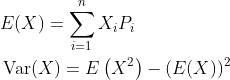 \begin{aligned} &E(X)=\sum_{i=1}^{n} X_{i} P_{i} \\ &\operatorname{Var}(X)=E\left(X^{2}\right)-(E(X))^{2} \end{aligned}
