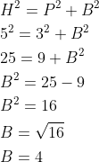 \begin{aligned} &H^{2}=P^{2}+B^{2} \\ &5^{2}=3^{2}+B^{2} \\ &25=9+B^{2} \\ &B^{2}=25-9 \\ &B^{2}=16 \\ &B=\sqrt{16} \\ &B=4 \end{aligned}