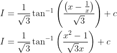 \begin{aligned} &I=\frac{1}{\sqrt{3}} \tan ^{-1}\left(\frac{\left(x-\frac{1}{x}\right)}{\sqrt{3}}\right)+c \\ &I=\frac{1}{\sqrt{3}} \tan ^{-1}\left(\frac{x^{2}-1}{\sqrt{3} x}\right)+c \end{aligned}