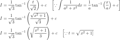 \begin{aligned} &I=\frac{1}{\sqrt{3}} \tan ^{-1}\left(\frac{t}{\sqrt{2}}\right)+c \quad\left[\because \int \frac{1}{a^{2}+x^{2}} d x=\frac{1}{a} \tan ^{-1}\left(\frac{x}{a}\right)+c\right] \\ &I=\frac{1}{\sqrt{3}} \tan ^{-1}\left(\frac{\sqrt{x^{2}+1}}{\sqrt{3}}\right)+c \\ &I=\frac{1}{\sqrt{3}} \tan ^{-1}\left(\sqrt{\frac{x^{2}+1}{3}}\right)+c \quad\left[\because t=\sqrt{\left.x^{2}+1\right]}\right. \end{aligned}