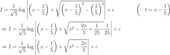 \begin{aligned} &I=\frac{1}{\sqrt{5}} \log \left|\left(x-\frac{1}{5}\right)+\sqrt{\left(x-\frac{1}{5}\right)^{2}-\left(\frac{1}{5}\right)^{2}}\right|+c \quad\quad\quad\quad\left(\because t=x-\frac{1}{5}\right) \\ &\Rightarrow I=\frac{1}{\sqrt{5}} \log \left|\left(x-\frac{1}{5}\right)+\sqrt{x^{2}-\frac{2 x}{5}+\frac{1}{25}-} \frac{1}{25}\right|+c \\ &\Rightarrow I=\frac{1}{\sqrt{5}} \log \left|\left(x-\frac{1}{5}\right)+\sqrt{x^{2}-\frac{2 x}{5}}\right|+c \end{aligned}