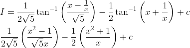 \begin{aligned} &I=\frac{1}{2 \sqrt{5}} \tan ^{-1}\left(\frac{x-\frac{1}{x}}{\sqrt{5}}\right)-\frac{1}{2} \tan ^{-1}\left(x+\frac{1}{x}\right)+c \\ &\frac{1}{2 \sqrt{5}}\left(\frac{x^{2}-1}{\sqrt{5} x}\right)-\frac{1}{2}\left(\frac{x^{2}+1}{x}\right)+c \end{aligned}