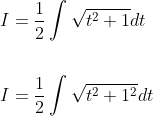 \begin{aligned} &I=\frac{1}{2} \int \sqrt{t^{2}+1} d t \\\\ &I=\frac{1}{2} \int \sqrt{t^{2}+1^{2}} d t \end{aligned}