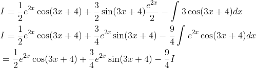 \begin{aligned} &I=\frac{1}{2} e^{2 x} \cos (3 x+4)+\frac{3}{2} \sin (3 x+4) \frac{e^{2 x}}{2}-\int 3 \cos (3 x+4) d x \\ &I=\frac{1}{2} e^{2 x} \cos (3 x+4)+\frac{3}{4} e^{2 x} \sin (3 x+4)-\frac{9}{4} \int e^{2 x} \cos (3 x+4) d x \\ &=\frac{1}{2} e^{2 x} \cos (3 x+4)+\frac{3}{4} e^{2 x} \sin (3 x+4)-\frac{9}{4} I \end{aligned}
