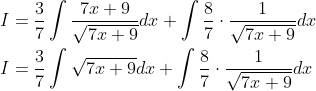 \begin{aligned} &I=\frac{3}{7} \int \frac{7 x+9}{\sqrt{7 x+9}} d x+\int \frac{8}{7} \cdot \frac{1}{\sqrt{7 x+9}} d x \\ &I=\frac{3}{7} \int \sqrt{7 x+9} d x+\int \frac{8}{7} \cdot \frac{1}{\sqrt{7 x+9}} d x \end{aligned}