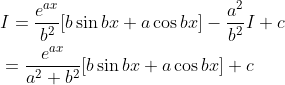\begin{aligned} &I=\frac{e^{a x}}{b^{2}}[b \sin b x+a \cos b x]-\frac{a^{2}}{b^{2}} I+c \\ &=\frac{e^{a x}}{a^{2}+b^{2}}[b \sin b x+a \cos b x]+c \end{aligned}