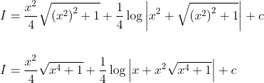 \begin{aligned} &I=\frac{x^{2}}{4} \sqrt{\left(x^{2}\right)^{2}+1}+\frac{1}{4} \log \left|x^{2}+\sqrt{\left(x^{2}\right)^{2}+1}\right|+c \\\\ &I=\frac{x^{2}}{4} \sqrt{x^{4}+1}+\frac{1}{4} \log \left|x+x^{2} \sqrt{x^{4}+1}\right|+c \end{aligned}