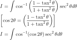 \begin{aligned} &I=\int \cos ^{-1}\left(\frac{1-\tan ^{2} \theta}{1+\tan ^{2} \theta}\right) \sec ^{2} \theta d \theta \\ &{\left[\cos 2 \theta=\left(\frac{1-\tan ^{2} \theta}{1+\tan ^{2} \theta}\right)\right]} \\ &I=\int \cos ^{-1}(\cos 2 \theta) \sec ^{2} \theta d \theta \end{aligned}