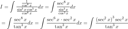 \begin{aligned} &I=\int \frac{\frac{1}{\cos ^{8} x}}{\frac{\sin ^{3} x \cdot \cos ^{5} x}{\cos ^{8} x}} d x=\int \frac{\sec ^{8} x}{\frac{\sin ^{3} x}{\cos ^{3} x}} d x \\ &=\int \frac{\sec ^{8} x}{\tan ^{3} x} d x=\int \frac{\sec ^{6} x \cdot \sec ^{2} x}{\tan ^{3} x} d x=\int \frac{\left(\sec ^{2} x\right)^{3} \sec ^{2} x}{\tan ^{3} x} \end{aligned}