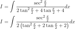 \begin{aligned} &I=\int \frac{\sec ^{2} \frac{x}{2}}{2 \tan ^{2} \frac{x}{2}+4 \tan \frac{x}{2}+4} d x \\ &I=\int \frac{\sec ^{2} \frac{x}{2}}{2\left(\tan ^{2} \frac{x}{2}+2 \tan \frac{x}{2}+2\right)} d x \end{aligned}