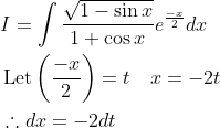 \begin{aligned} &I=\int \frac{\sqrt{1-\sin x}}{1+\cos x} e^{\frac{-x}{2}} d x \\ &\operatorname{Let}\left(\frac{-x}{2}\right)=t \quad x=-2 t \\ &\therefore d x=-2 d t \end{aligned}