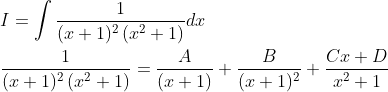 \begin{aligned} &I=\int \frac{1}{(x+1)^{2}\left(x^{2}+1\right)} d x \\ &\frac{1}{(x+1)^{2}\left(x^{2}+1\right)}=\frac{A}{(x+1)}+\frac{B}{(x+1)^{2}}+\frac{C x+D}{x^{2}+1} \end{aligned}