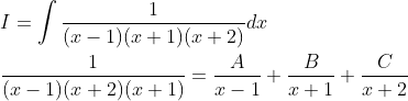 \begin{aligned} &I=\int \frac{1}{(x-1)(x+1)(x+2)} d x \\ &\frac{1}{(x-1)(x+2)(x+1)}=\frac{A}{x-1}+\frac{B}{x+1}+\frac{C}{x+2} \end{aligned}