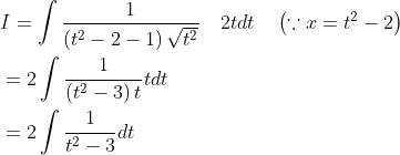 \begin{aligned} &I=\int \frac{1}{\left(t^{2}-2-1\right) \sqrt{t^{2}}} \quad 2 t d t \quad\left(\because x=t^{2}-2\right) \\ &=2 \int \frac{1}{\left(t^{2}-3\right) t} t d t \\ &=2 \int \frac{1}{t^{2}-3} d t \end{aligned}