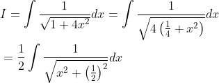 \begin{aligned} &I=\int \frac{1}{\sqrt{1+4 x^{2}}} d x=\int \frac{1}{\sqrt{4\left(\frac{1}{4}+x^{2}\right)}} d x \\ &=\frac{1}{2} \int \frac{1}{\sqrt{x^{2}+\left(\frac{1}{2}\right)^{2}}} d x \end{aligned}