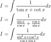 \begin{aligned} &I=\int \frac{1}{\tan x+\cot x} d x \\ &I=\int \frac{1}{\frac{\sin x}{\cos x}+\frac{\cos x}{\sin x}} d x \\ &I=\int \frac{1}{\frac{\sin ^{2} x+\cos ^{2} x}{\cos x \sin x}} d x \end{aligned}