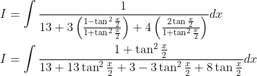 \begin{aligned} &I=\int \frac{1}{13+3\left(\frac{1-\tan ^{2} \frac{x}{2}}{1+\tan ^{2} \frac{x}{2}}\right)+4\left(\frac{2 \tan \frac{x}{2}}{1+\tan ^{2} \frac{x}{2}}\right)} d x \\ &I=\int \frac{1+\tan ^{2} \frac{x}{2}}{13+13 \tan ^{2} \frac{x}{2}+3-3 \tan ^{2} \frac{x}{2}+8 \tan \frac{x}{2}} d x \end{aligned}