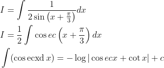 \begin{aligned} &I=\int \frac{1}{2 \sin \left(x+\frac{\pi}{3}\right)} d x \\ &I=\frac{1}{2} \int \cos e c\left(x+\frac{\pi}{3}\right) d x \\ &\int(\cos \operatorname{ecxd} x)=-\log |\cos e c x+\cot x|+c \end{aligned}