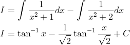 \begin{aligned} &I=\int \frac{1}{x^{2}+1} d x-\int \frac{1}{x^{2}+2} d x \\ &I=\tan ^{-1} x-\frac{1}{\sqrt{2}} \tan ^{-1} \frac{x}{\sqrt{2}}+C \end{aligned}