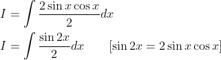 \begin{aligned} &I=\int \frac{2 \sin x \cos x}{2} d x \\ &I=\int \frac{\sin 2 x}{2} d x \quad \quad[\sin 2 x=2 \sin x \cos x] \end{aligned}