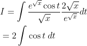 \begin{aligned} &I=\int \frac{e^{\sqrt{x}} \cos t}{\sqrt{x}} \frac{2 \sqrt{x}}{e^{\sqrt{x}}} d t \\ &=2 \int \cos t \; d t \end{aligned}