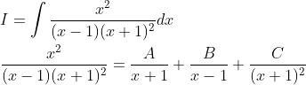 \begin{aligned} &I=\int \frac{x^{2}}{(x-1)(x+1)^{2}} d x \\ &\frac{x^{2}}{(x-1)(x+1)^{2}}=\frac{A}{x+1}+\frac{B}{x-1}+\frac{C}{(x+1)^{2}} \end{aligned}