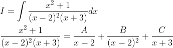 \begin{aligned} &I=\int \frac{x^{2}+1}{(x-2)^{2}(x+3)} d x \\ &\frac{x^{2}+1}{(x-2)^{2}(x+3)}=\frac{A}{x-2}+\frac{B}{(x-2)^{2}}+\frac{C}{x+3} \end{aligned}