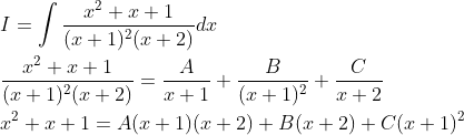 \begin{aligned} &I=\int \frac{x^{2}+x+1}{(x+1)^{2}(x+2)} d x \\ &\frac{x^{2}+x+1}{(x+1)^{2}(x+2)}=\frac{A}{x+1}+\frac{B}{(x+1)^{2}}+\frac{C}{x+2} \\ &x^{2}+x+1=A(x+1)(x+2)+B(x+2)+C(x+1)^{2} \end{aligned}