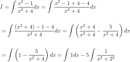 \begin{aligned} &I=\int \frac{x^{2}-1}{x^{2}+4} d x=\int \frac{x^{2}-1+4-4}{x^{2}+4} d x\\ \\ &=\int \frac{\left(x^{2}+4\right)-1-4}{x^{2}+4} d x=\int\left(\frac{x^{2}+4}{x^{2}+4}-\frac{5}{x^{2}+4}\right) d x \\\\ &=\int\left(1-\frac{5}{x^{2}+4}\right) d x=\int 1 d x-5 \int \frac{1}{x^{2}+2^{2}} \end{aligned}