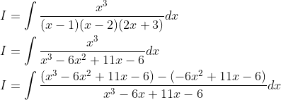 \begin{aligned} &I=\int \frac{x^{3}}{(x-1)(x-2)(2 x+3)} d x \\ &I=\int \frac{x^{3}}{x^{3}-6 x^{2}+11 x-6} d x \\ &I=\int \frac{\left(x^{3}-6 x^{2}+11 x-6\right)-\left(-6 x^{2}+11 x-6\right)}{x^{3}-6 x+11 x-6} d x \end{aligned}