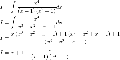 \begin{aligned} &I=\int \frac{x^{4}}{(x-1)\left(x^{2}+1\right)} d x \\ &I=\int \frac{x^{4}}{x^{3}-x^{2}+x-1} d x \\ &I=\frac{x\left(x^{3}-x^{2}+x-1\right)+1\left(x^{3}-x^{2}+x-1\right)+1}{\left(x^{3}-x^{2}+x-1\right)} \\ &I=x+1+\frac{1}{(x-1)\left(x^{2}+1\right)} \end{aligned}