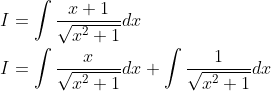 \begin{aligned} &I=\int \frac{x+1}{\sqrt{x^{2}+1}} d x \\ &I=\int \frac{x}{\sqrt{x^{2}+1}} d x+\int \frac{1}{\sqrt{x^{2}+1}} d x \end{aligned}
