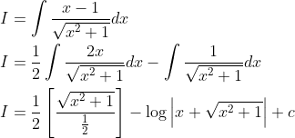 \begin{aligned} &I=\int \frac{x-1}{\sqrt{x^{2}+1}} d x \\ &I=\frac{1}{2} \int \frac{2 x}{\sqrt{x^{2}+1}} d x-\int \frac{1}{\sqrt{x^{2}+1}} d x \\ &I=\frac{1}{2}\left[\frac{\sqrt{x^{2}+1}}{\frac{1}{2}}\right]-\log \left|x+\sqrt{x^{2}+1}\right|+c \end{aligned}