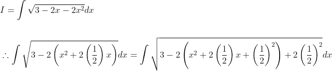 \begin{aligned} &I=\int \sqrt{3-2 x-2 x^{2}} d x \\\\ &\therefore \int \sqrt{3-2\left(x^{2}+2\left(\frac{1}{2}\right) x\right)} d x=\int \sqrt{3-2\left(x^{2}+2\left(\frac{1}{2}\right) x+\left(\frac{1}{2}\right)^{2}\right)+2\left(\frac{1}{2}\right)^{2}} d x \end{aligned}