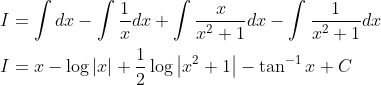 \begin{aligned} &I=\int d x-\int \frac{1}{x} d x+\int \frac{x}{x^{2}+1} d x-\int \frac{1}{x^{2}+1} d x \\ &I=x-\log |x|+\frac{1}{2} \log \left|x^{2}+1\right|-\tan ^{-1} x+C \end{aligned}