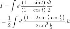 \begin{aligned} &I=\int e^{t} \frac{(1-\sin t)}{(1-\cos t)} \frac{d t}{2} \\ &=\frac{1}{2} \int e^{t} \frac{\left(1-2 \sin \frac{t}{2} \cos \frac{t}{2}\right)}{2 \sin ^{2} \frac{t}{2}} d t \end{aligned}