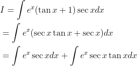 \begin{aligned} &I=\int e^{x}(\tan x+1) \sec x d x \\ &=\int e^{x}(\sec x \tan x+\sec x) d x \\ &=\int e^{x} \sec x d x+\int e^{x} \sec x \tan x d x \end{aligned}