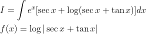 \begin{aligned} &I=\int e^{x}[\sec x+\log (\sec x+\tan x)] d x \\ &f(x)=\log |\sec x+\tan x| \end{aligned}