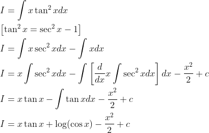 \begin{aligned} &I=\int x \tan ^{2} x d x \\ &{\left[\tan ^{2} x=\sec ^{2} x-1\right]} \\ &I=\int x \sec ^{2} x d x-\int x d x \\ &I=x \int \sec ^{2} x d x-\int\left[\frac{d}{d x} x \int \sec ^{2} x d x\right] d x-\frac{x^{2}}{2}+c \\ &I=x \tan x-\int \tan x d x-\frac{x^{2}}{2}+c \\ &I=x \tan x+\log (\cos x)-\frac{x^{2}}{2}+c \end{aligned}