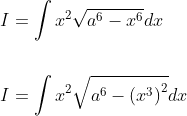 \begin{aligned} &I=\int x^{2} \sqrt{a^{6}-x^{6}} d x \\\\ &I=\int x^{2} \sqrt{a^{6}-\left(x^{3}\right)^{2}} d x \end{aligned}